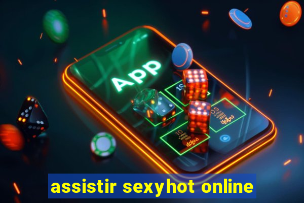 assistir sexyhot online